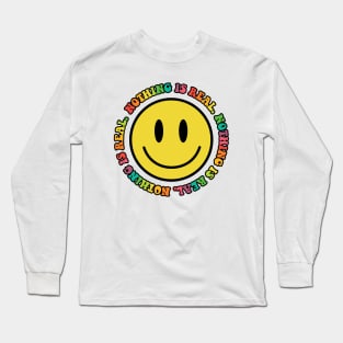 Nothing is Real :) Long Sleeve T-Shirt